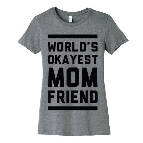 World's Okayest Mom Friend Womens T-Shirt