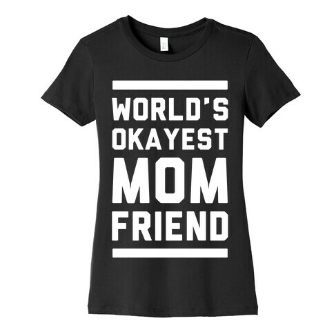 World's Okayest Mom Friend Womens T-Shirt