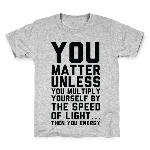 You Matter Unless You Multiply Yourself by the Speed of Light Kids T-Shirt