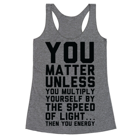 You Matter Unless You Multiply Yourself by the Speed of Light Racerback Tank Top