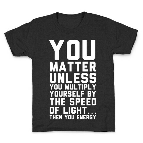 You Matter Unless You Multiply Yourself by the Speed of Light Kids T-Shirt