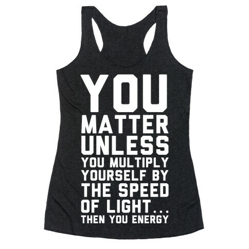You Matter Unless You Multiply Yourself by the Speed of Light Racerback Tank Top