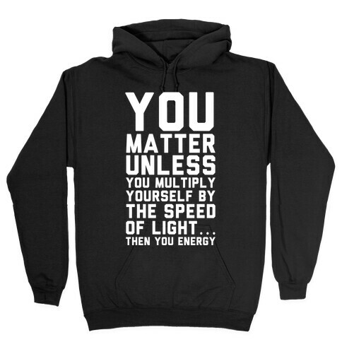 You Matter Unless You Multiply Yourself by the Speed of Light Hooded Sweatshirt