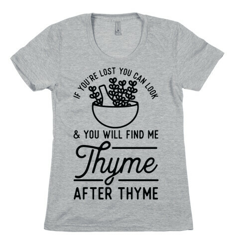 If You're Lost You Can Look and You Will Find Me Thyme after Thyme Womens T-Shirt