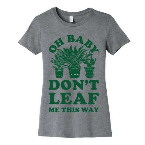 Oh Baby Don't Leaf Me This Way Womens T-Shirt