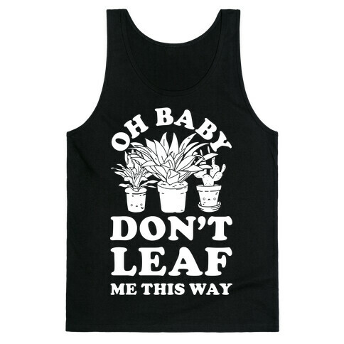 Oh Baby Don't Leaf Me This Way Tank Top