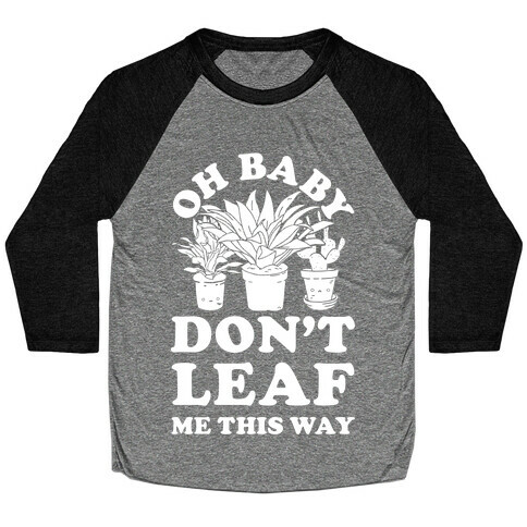 Oh Baby Don't Leaf Me This Way Baseball Tee