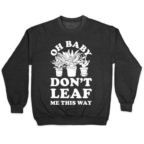 Oh Baby Don't Leaf Me This Way Pullover