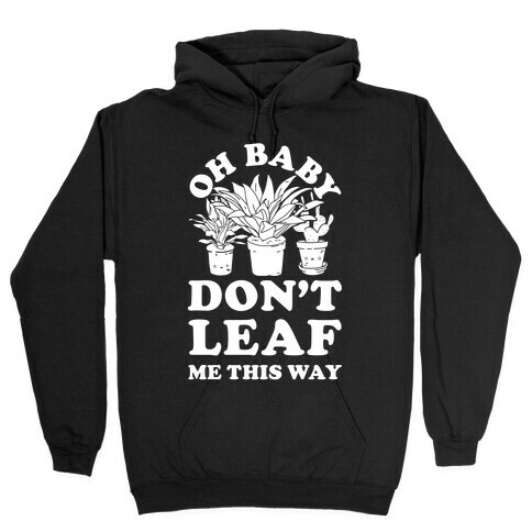 Oh Baby Don't Leaf Me This Way Hooded Sweatshirt