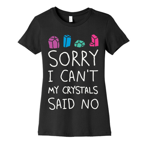 Sorry I Can't My Crystals Said Now Womens T-Shirt