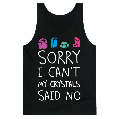 Sorry I Can't My Crystals Said Now Tank Top