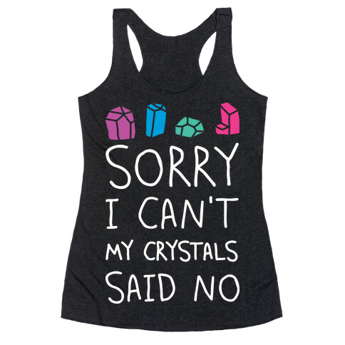 Sorry I Can't My Crystals Said Now Racerback Tank Top