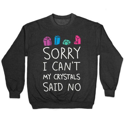 Sorry I Can't My Crystals Said Now Pullover