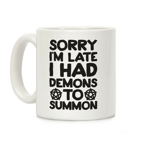 Sorry I'm Late I Had Demons To Summon Coffee Mug