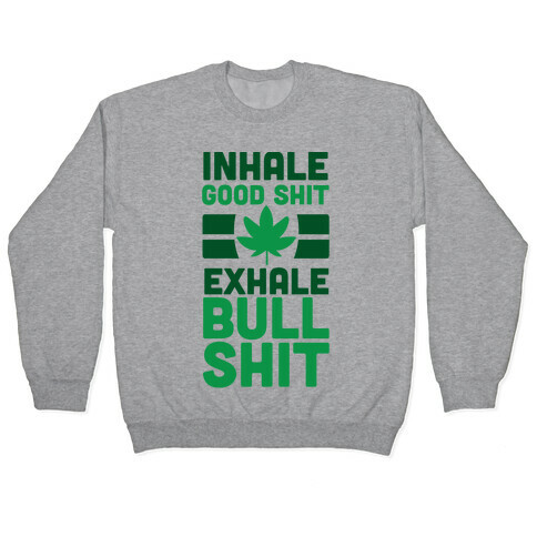 Inhale Good Sh*t, Exhale Bullsh*t Weed Pullover