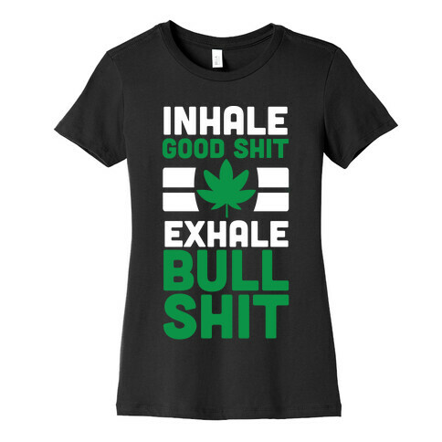 Inhale Good Sh*t, Exhale Bullsh*t Weed Womens T-Shirt