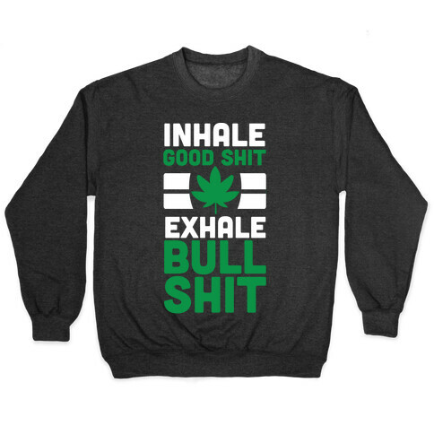 Inhale Good Sh*t, Exhale Bullsh*t Weed Pullover