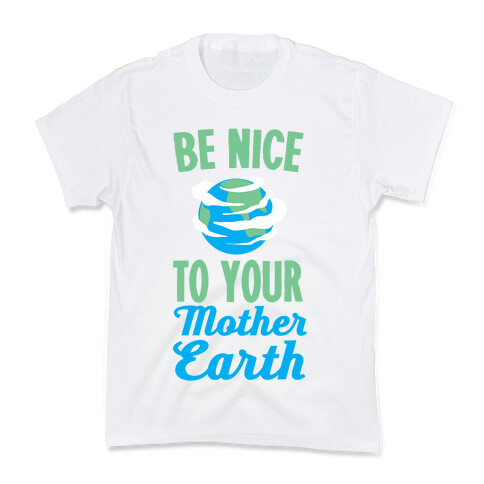 Be Nice to Your Mother Earth Kids T-Shirt
