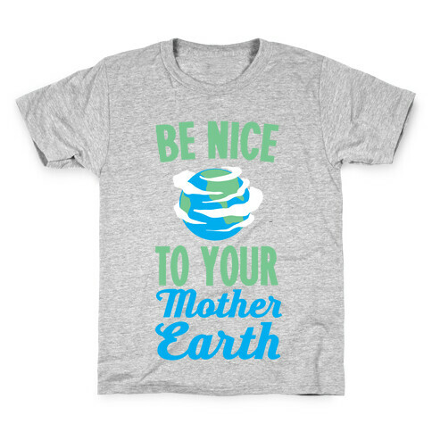 Be Nice to Your Mother Earth Kids T-Shirt
