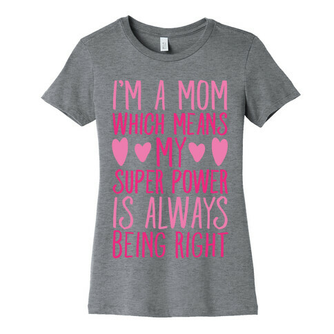 I'm A Mom Which Means My Super Power Is Always Being Right Womens T-Shirt