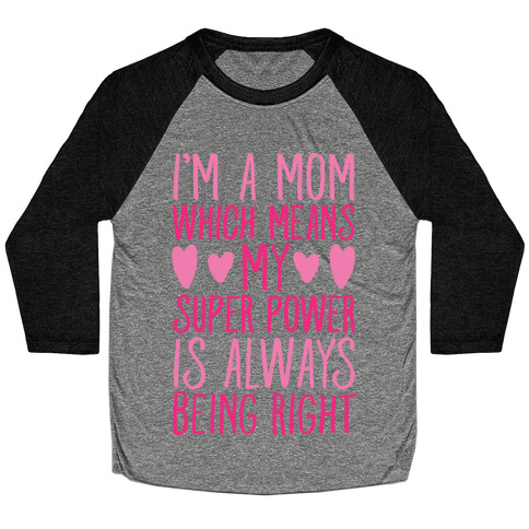 I'm A Mom Which Means My Super Power Is Always Being Right Baseball Tee