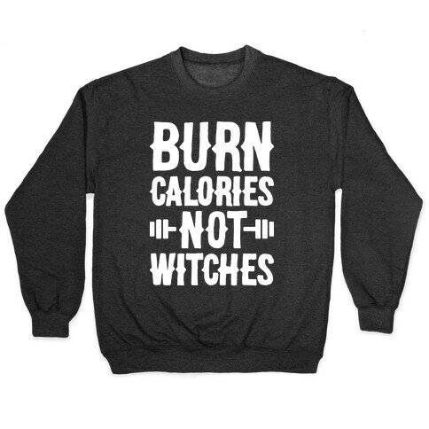 Burn Calories Not Witches Pullover