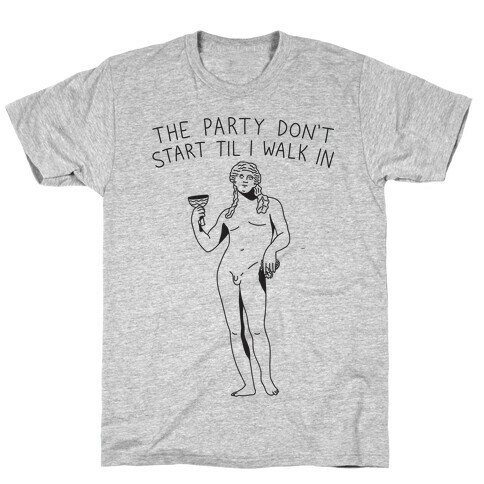 The Party Don't Start Til I Walk In (Dionysus) T-Shirt