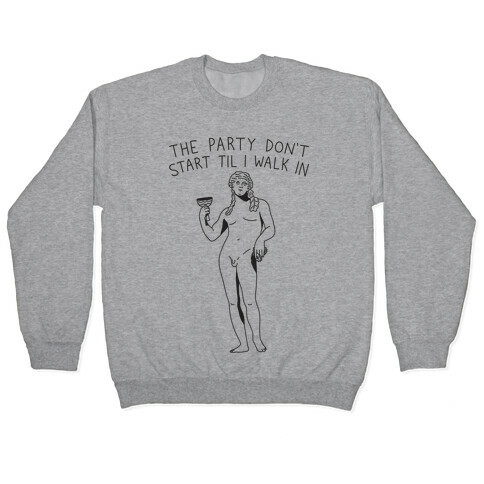 The Party Don't Start Til I Walk In (Dionysus) Pullover