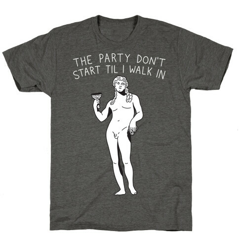 The Party Don't Start Til I Walk In (Dionysus) T-Shirt