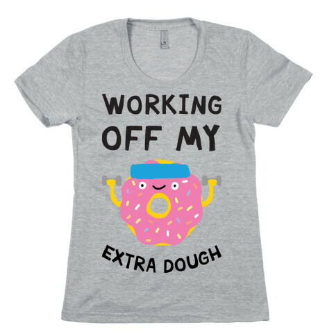 Working Off My Extra Dough Womens T-Shirt