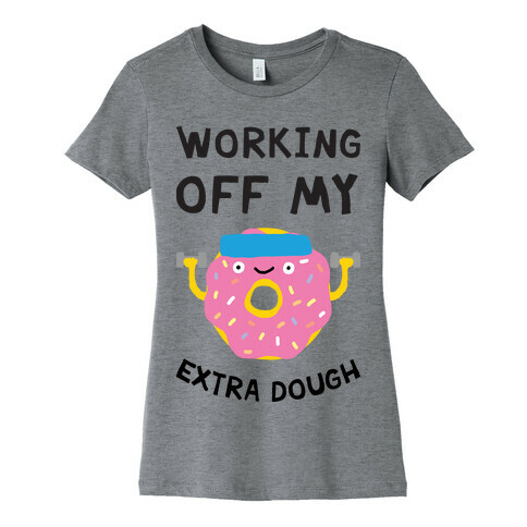 Working Off My Extra Dough Womens T-Shirt