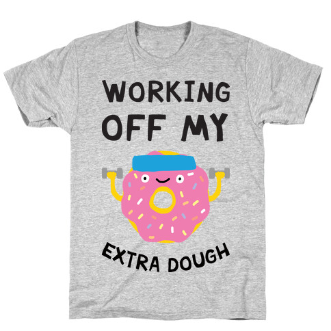 Working Off My Extra Dough T-Shirt