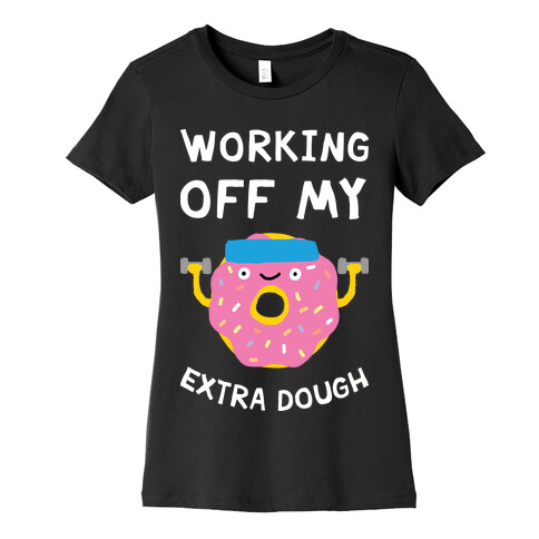 Working Off My Extra Dough Womens T-Shirt