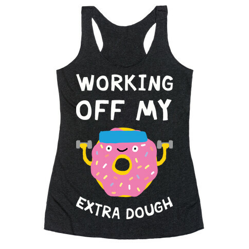 Working Off My Extra Dough Racerback Tank Top