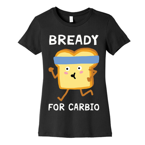 Bready For Carbio Womens T-Shirt