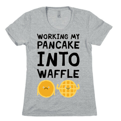 Working My Pancake Into Waffle Womens T-Shirt