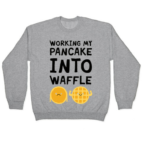 Working My Pancake Into Waffle Pullover