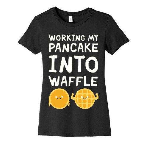 Working My Pancake Into Waffle Womens T-Shirt