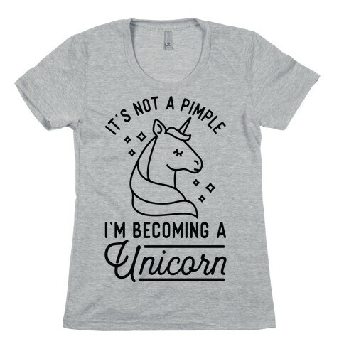 That's Not a Pimple I'm Becoming a Unicorn. Womens T-Shirt