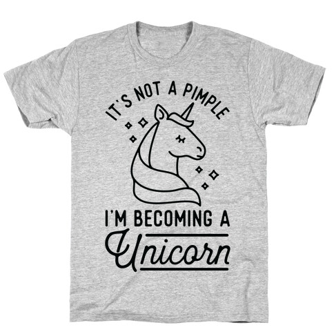 That's Not a Pimple I'm Becoming a Unicorn. T-Shirt