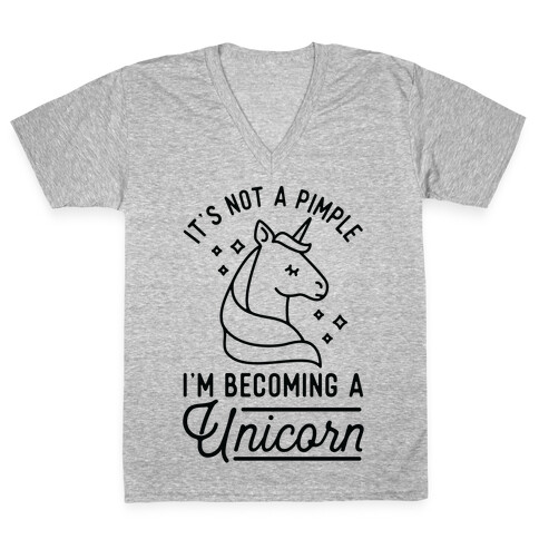 That's Not a Pimple I'm Becoming a Unicorn. V-Neck Tee Shirt