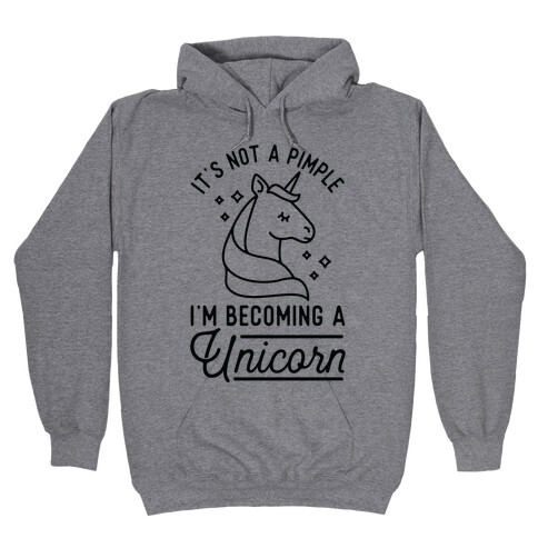 That's Not a Pimple I'm Becoming a Unicorn. Hooded Sweatshirt