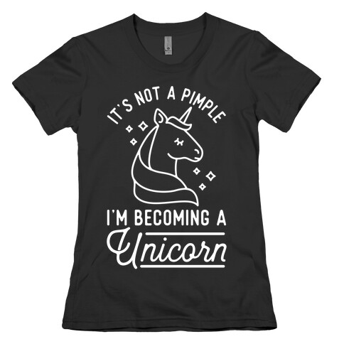 That's Not a Pimple I'm Becoming a Unicorn. Womens T-Shirt
