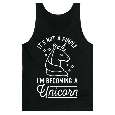 That's Not a Pimple I'm Becoming a Unicorn. Tank Top