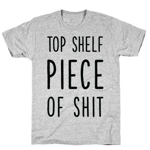 Top Shelf Piece of Shit T-Shirt