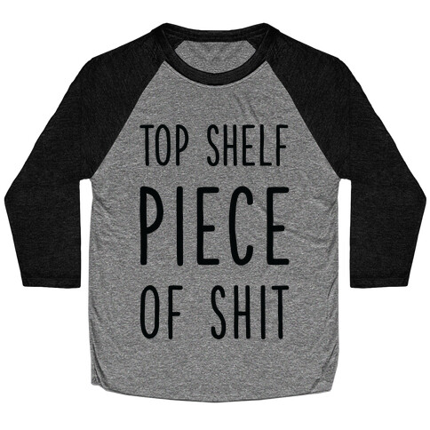 Top Shelf Piece of Shit Baseball Tee