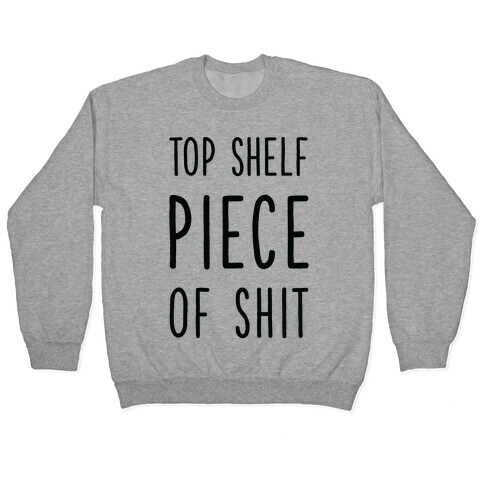 Top Shelf Piece of Shit Pullover