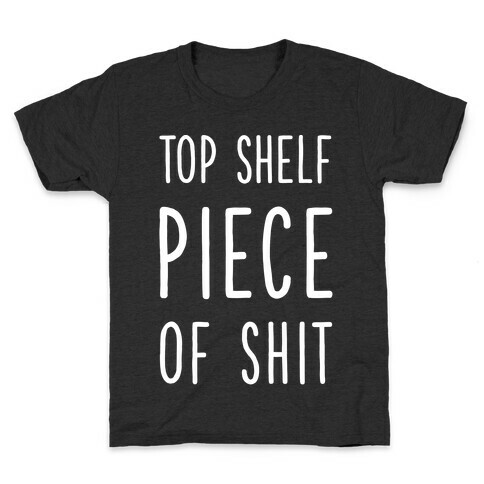 Top Shelf Piece of Shit Kids T-Shirt