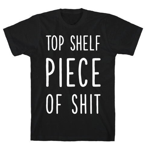 Top Shelf Piece of Shit T-Shirt