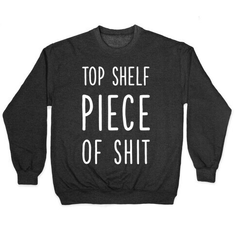 Top Shelf Piece of Shit Pullover